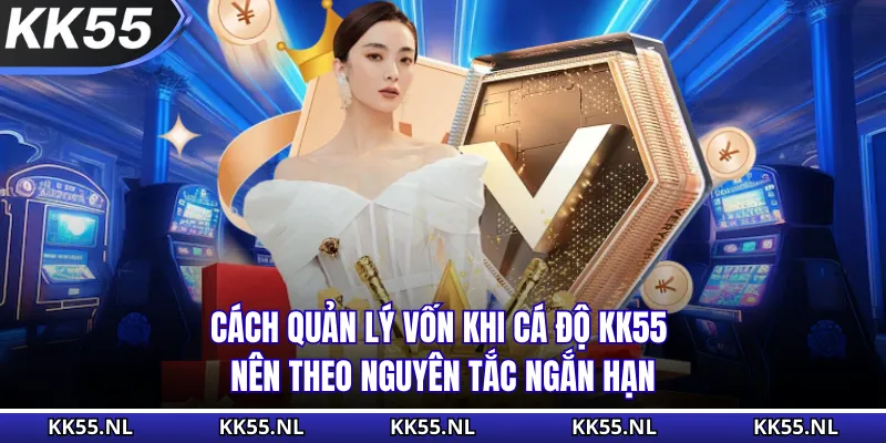 Cách quản lý vốn khi cá độ KK55 nên theo nguyên tắc ngắn hạn