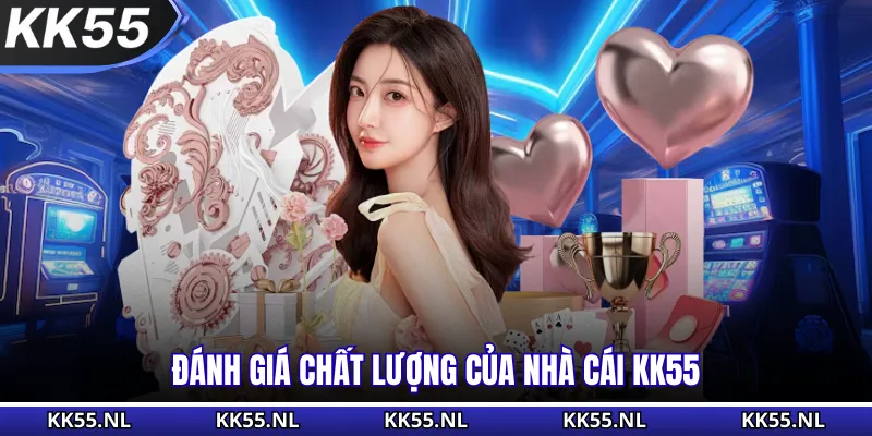 Đánh giá chất lượng của nhà cái KK55