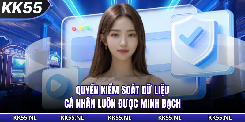 Quyền kiểm soát dữ liệu cá nhân luôn được minh bạch