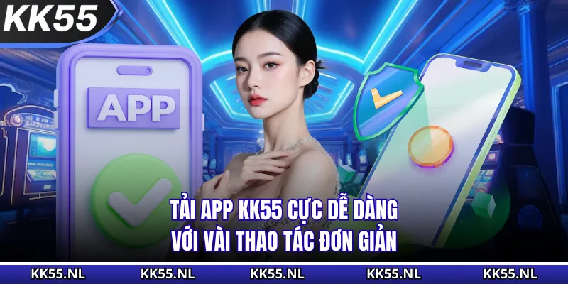 Tải app KK55 cực dễ dàng với vài thao tác đơn giản