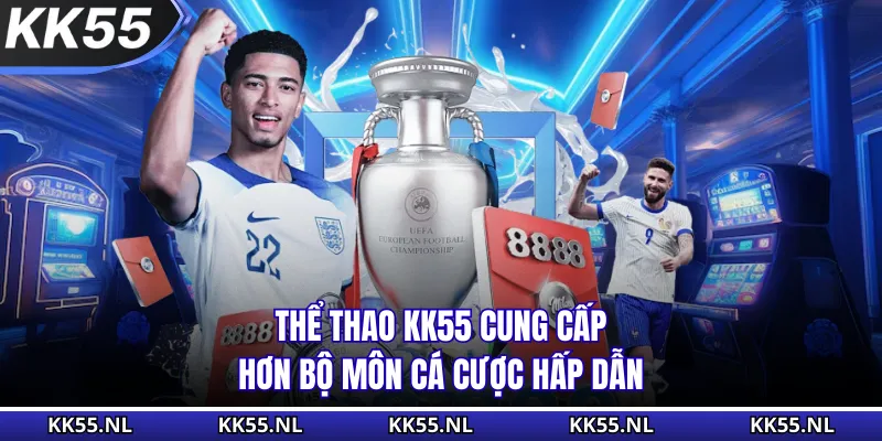Thể thao KK55 cung cấp hơn bộ môn cá cược hấp dẫn