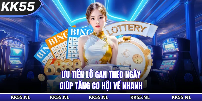 Ưu tiên lô gan theo ngày giúp tăng cơ hội về nhanh