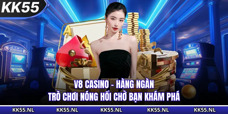 V8 Casino - Hàng Ngàn Trò Chơi Nóng Hổi Chờ Bạn Khám Phá